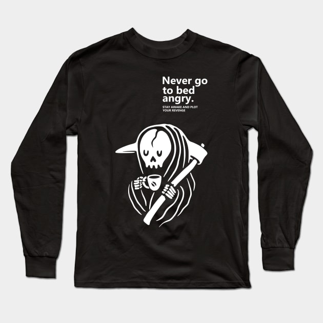 Never Go to bed Angry stay awake and plot your revenge Long Sleeve T-Shirt by Geoji 